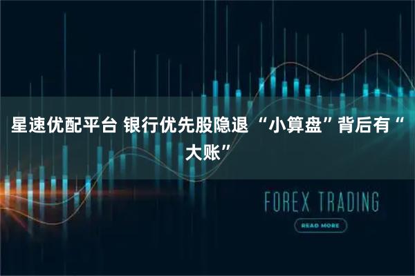 星速优配平台 银行优先股隐退 “小算盘”背后有“大账”